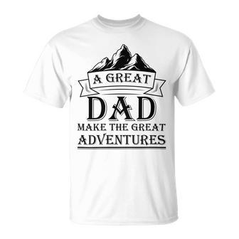 A Great Dad Make The Great Adventures Unisex T-Shirt - Monsterry