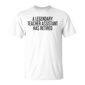 A Legendary Teacher Assistant Retired Funny Retirement Gift Unisex T-Shirt | Mazezy