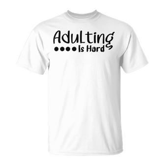 Adulting Is Hard Unisex T-Shirt | Favorety AU