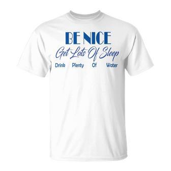 Be Nice Get Lots Of Sleep Drink Plenty Of Water Unisex T-Shirt | Favorety AU