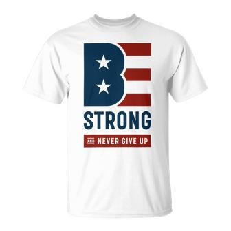 Be Strong And Never Give Up Tshirt American Tshirt United State Of America Unisex T-Shirt | Favorety