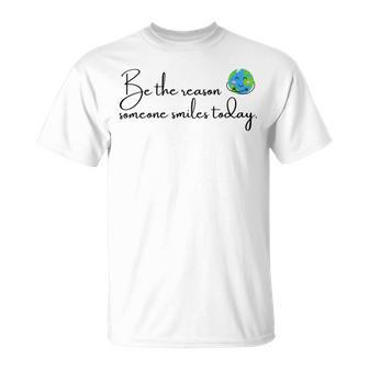 Be The Reason Someone Smiles Today Cute Happy Earth Unisex T-Shirt | Favorety UK