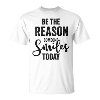 Be The Reason Someone Smiles Today Inspirational Saying Unisex T-Shirt | Favorety AU