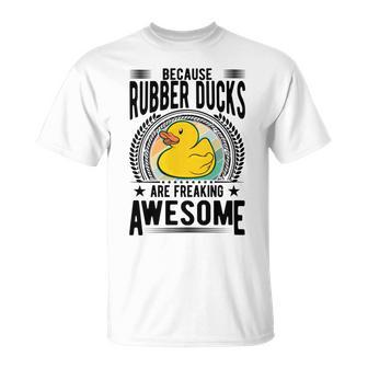 Because Rubber Ducks Are Freaking Awesome Unisex T-Shirt | Favorety CA