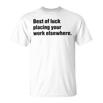 Best Of Luck Placing Your Work Elsewhere Unisex T-Shirt | Favorety CA