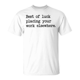 Best Of Luck Placing Your Work Elsewhere Unisex T-Shirt | Favorety UK