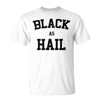 Black As Hail Funny Unisex T-Shirt | Favorety AU