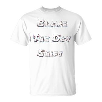 Blame The Day Shift T Shirt For Night Shifters Unisex T-Shirt | Favorety AU