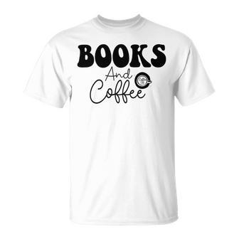 Books And Coffee Books Lover Tee Coffee Lover Gift For Books Lover Gift For Coffee Lover Books And Coffee Tee Unisex T-Shirt | Favorety AU