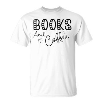 Books And Coffee Books Lover Tee Coffee Lover Gift For Books Lover Gift For Coffee Lover Gift For Women Unisex T-Shirt | Favorety