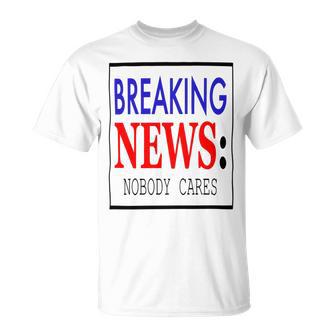 Breaking News - Nobody Cares Unisex T-Shirt | Favorety AU