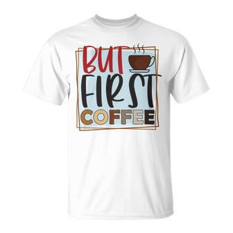 But First Coffee Unisex T-Shirt | Favorety DE