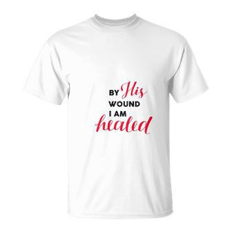 Christian Gift By His Wound I Am Healed Unisex T-Shirt | Mazezy