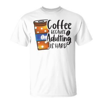 Coffee Because Adulting Is Hard Funny Sarcastic Design Unisex T-Shirt | Favorety UK