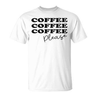 Coffee Please Coffee Lover Tee Gift For Coffee Lover For Coffee Lover Unisex T-Shirt | Favorety UK