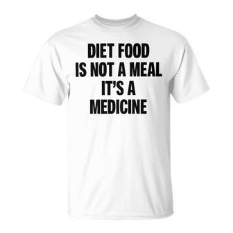 Diet Food Is Not A Meal Its A Medicine Unisex T-Shirt | Favorety CA