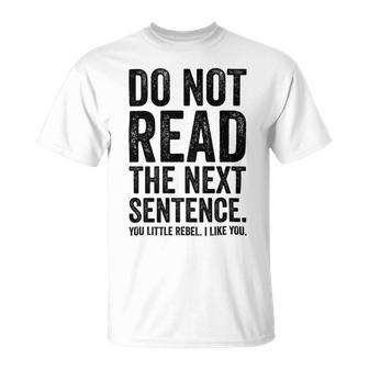 Do Not Read The Next Sentence You Little Rebel I Like You Funny Saying Unisex T-Shirt | Favorety DE