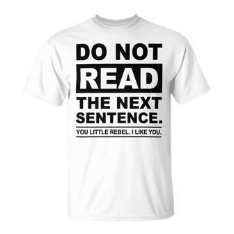 Do Not Read The Next Sentence You Little Rebel I Like You Funny Saying Unisex T-Shirt | Favorety AU