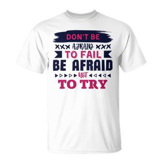 Dont Be Afraid To Fail Be Afraid Not To Try Unisex T-Shirt | Favorety UK