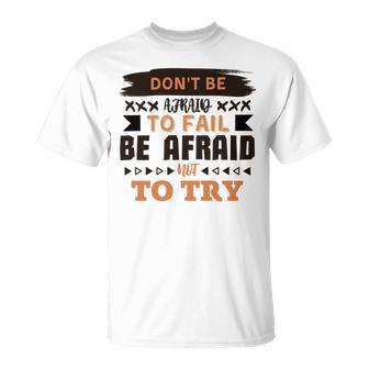 Dont Be Afraid To Fail Be Afraid Not To Try Unisex T-Shirt | Favorety UK