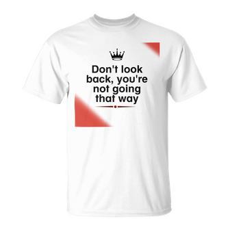 Dont Look Back Youre Not Going That Way Unisex T-Shirt | Favorety UK