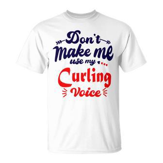 Dont Make Me Use My Curling Voice Unisex T-Shirt | Favorety CA