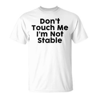 Dont Touch Me Im Not Stable Unisex T-Shirt | Favorety