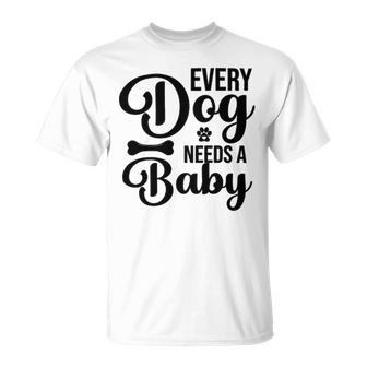 Every Dog Needs A Baby 768 Trending Shirt Unisex T-Shirt | Favorety