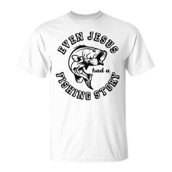 Fishing Lovers Even Jesus Had A Fishing Story Unisex T-Shirt | Favorety