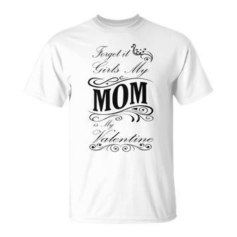 Forget It Girls My Mom Is My Valentine Gift For Mom Happy Valentines Day Unisex T-Shirt | Favorety AU