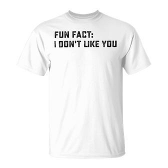 Fun Fact I Dont Like You V2 Unisex T-Shirt | Favorety AU