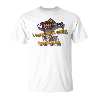 Funny A Day Without Fishing Probably Wont Kill Me Unisex T-Shirt | Favorety CA