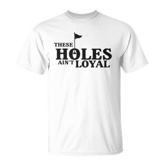 Funny Golf Golfing Music Rap Holes Aint Loyal Cool Quote Unisex T-Shirt | Mazezy
