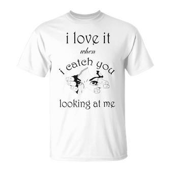 Funny I Love It When I Catch You Looking At Megift Unisex T-Shirt | Favorety DE