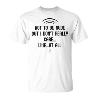 Funny Not To Be Rude But I Don T Really Care Likeat All Unisex T-Shirt | Favorety DE