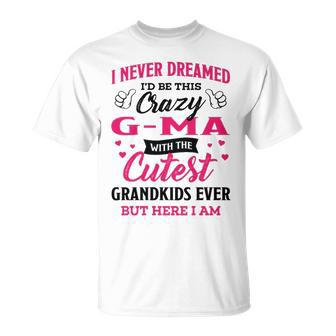 G Ma Grandma I Never Dreamed I’D Be This Crazy G Ma T-Shirt - Seseable