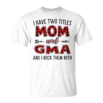 Gma Grandma I Have Two Titles Mom And Gma T-Shirt - Seseable