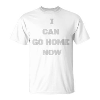 I Can Go Home Now Gym For T-shirt - Thegiftio UK
