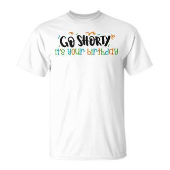 Go Shorty Its Your Birthday Unisex T-Shirt | Favorety