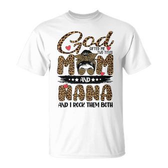 God Gifted Me Two Titles Mom And Nana Leopard Unisex T-Shirt | Favorety