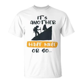 Hiking Its Another Half Mile Or So Gift For Hikers Camping Gift Nature Lover Gift Adventure Lover V2 Unisex T-Shirt | Favorety CA