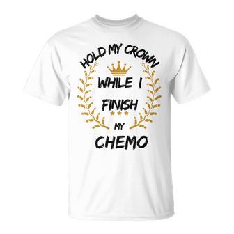 Hold My Crown While I Finish My Chemo V6 Unisex T-Shirt | Favorety DE