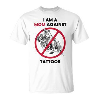 I Am A Mom Against Tattoos Womens Moms Against Tattoo V2 Unisex T-Shirt | Favorety UK