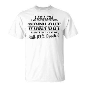 I Am Cna I Am Sleep Deprived Worn Out Always On The Edge Still 100 Devoted V2 Unisex T-Shirt | Favorety