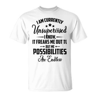 I Am Currently Unsupervised I Know It Freaks Me Out To But The Possibilities Are Endlesspng V2 Unisex T-Shirt | Favorety UK