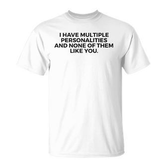 I Have Multiple Personalities None Of Them Like You - Funny Unisex T-Shirt | Mazezy