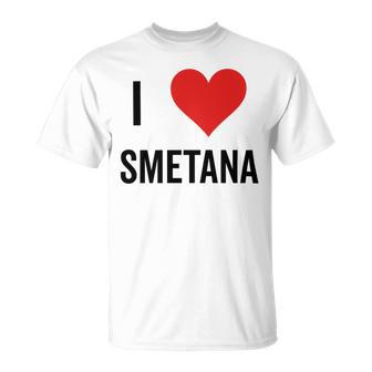 I Heart Smetana The Smetana Man I Love Smetana Unisex T-Shirt | Favorety DE