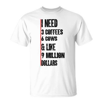 I Need 3 Coffees 6 Cows And Like 9 Million Dollars Unisex T-Shirt | Favorety CA