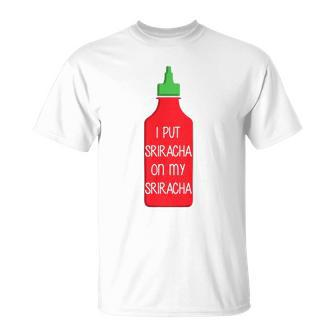 I Put Sriracha On My Sriracha Sauce Funny Tee Unisex T-Shirt | Mazezy
