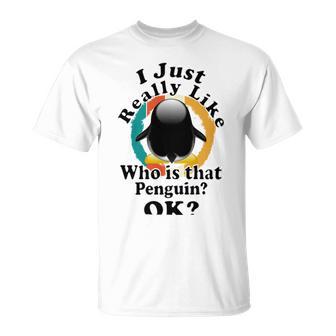 I Really Like Who Is That Penguin Ok Unisex T-Shirt | Favorety CA